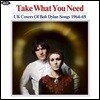 Take What You Need - UK Covers Of Bob Dylan Songs 1964-69
