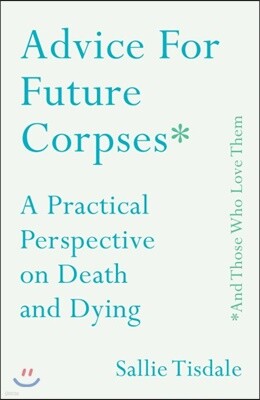 Advice for Future Corpses and Those Who Love Them