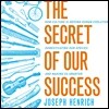 The Secret of Our Success: How Culture Is Driving Human Evolution, Domesticating Our Species, and Making Us Smarter