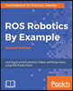 ROS Robotics By Example - Second Edition: Learning to control wheeled, limbed, and flying robots using ROS Kinetic Kame