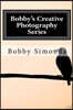 Bobby's Creative Photography Series: Volume 1: Nature's Best