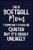 I'm a Softball Mom I Suppose I Could Be Quieter But It's Highly Unlikely: Cool Softball Mother Writing Journal Lined, Diary, Notebook