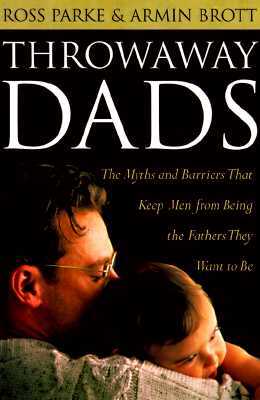 Throwaway Dads : The Myths and Barriers That Keep Men from Being the Fathers They Want to Be