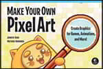 Make Your Own Pixel Art: Create Graphics for Games, Animations, and More!