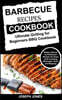 Barbecue Recipes Cookbook: Ultimate Grilling for Beginners BBQ Cookbook: Modern Sauces and Barbecue Recipes for Every Cook Including Marinades, R