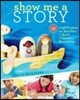 Show Me a Story: 40 Craft Projects and Activities to Spark Children's Storytelling