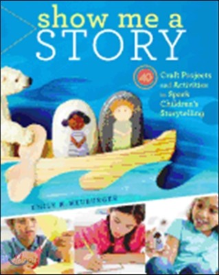 Show Me a Story: 40 Craft Projects and Activities to Spark Children&#39;s Storytelling