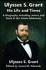 Ulysses S. Grant: His Life and Times: A Biography including Letters and State of the Union Addresses