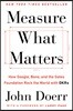 Measure What Matters: How Google, Bono, and the Gates Foundation Rock the World with OKRs