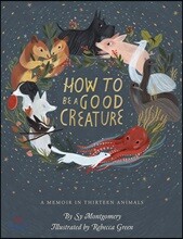 How to Be a Good Creature: A Memoir in Thirteen Animals