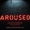 Aroused: The History of Hormones and How They Control Just about Everything