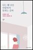 나는 왜 나를 사랑하지 못하는 걸까