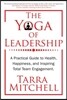The Yoga of Leadership: A Practical Guide to Health, Happiness, and Inspiring Total Team Engagement Volume 1
