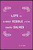 Life and the Greatest Riddle of All Time Completely Solved