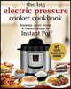 The Big Electric Pressure Cooker Cookbook: Breakfast, Lunch, Dinner & Dessert Recipes for Instant Pot (R)