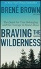 Braving the Wilderness: The Quest for True Belonging and the Courage to Stand Alone