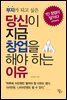 당신이 지금 창업을 해야 하는 이유