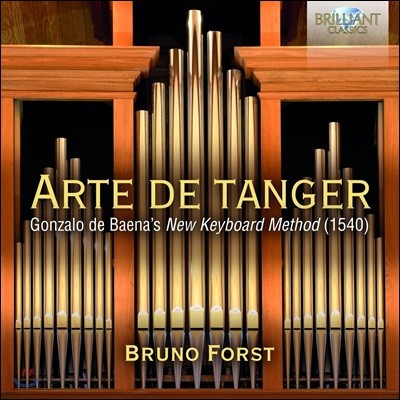 Bruno Forst 건반음악 작품집 - 모랄레스 / 조스캥 데프레 등의 작품 (Arte de Tanger - Gonzalo de Baena's New Keyboard Method)