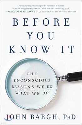 Before You Know It: The Unconscious Reasons We Do What We Do