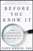Before You Know It: The Unconscious Reasons We Do What We Do