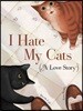 I Hate My Cats (a Love Story): (Cat Book for Kids, Picture Book about Pets)