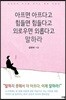 아프면 아프다고 힘들면 힘들다고 외로우면 외롭다고 말하라
