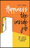 Happiness the Inside Job: The 7 Ways to Life-Changing Happiness