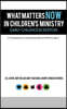 What Matters Now in Children's Ministry Early Childhood Edition: 21 Perspectives on Influencing Faith from Birth to Age 4
