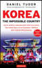 Korea: The Impossible Country: South Korea's Amazing Rise from the Ashes: The Inside Story of an Economic, Political and Cultural Phenomenon (Revised