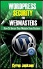 WordPress Security For Webmasters: How To Secure Your Website From Hackers