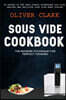 Sous Vide Cookbook: (2 in 1): The Modern Technique for Perfect Cooking (Simple Techniques for Rich, Healthy and Delicious Sous Vide Home C