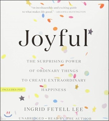 Joyful: The Surprising Power of Ordinary Things to Create Extraordinary Happiness