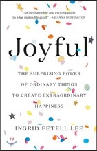 Joyful: The Surprising Power of Ordinary Things to Create Extraordinary Happiness