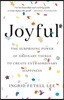 Joyful: The Surprising Power of Ordinary Things to Create Extraordinary Happiness