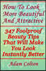 How to Look More Beautiful and Attractive: 347 Foolproof Beauty Tips That Will Make You Look Instantly Better