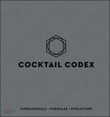 Cocktail Codex: Fundamentals, Formulas, Evolutions [A Cocktail Recipe Book]