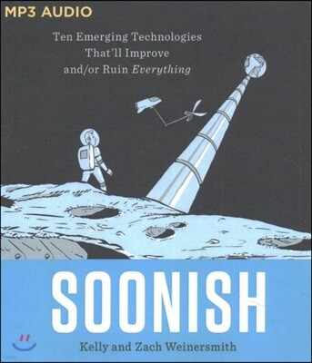 Soonish: Ten Emerging Technologies That'll Improve And/Or Ruin Everything