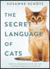 The Secret Language of Cats: How to Understand Your Cat for a Better, Happier Relationship
