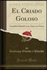 El Criado Goloso: Comedia Infantil En Un Acto y En Verso (Classic Reprint)