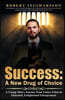 Success: A New Drug of Choice: A Young Man's Journey from Future Felon to Educated, Enlightened Entrepreneur