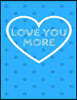Love You More: The Blank Book White Paper with Line for Writing Journal Diary Perfect Valentine Gift 8.5x11 120 Pages (Blank Books Se