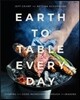 Earth to Table Every Day: Cooking with Good Ingredients Through the Seasons: A Cookbook