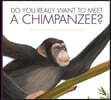 Do You Really Want to Meet a Chimpanzee?