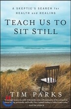 Teach Us to Sit Still: A Skeptic's Search for Health and Healing