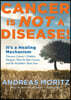 Cancer Is Not a Disease!: It's a Healing Mechanism; Discover Cancer's Hidden Purpose, Heal Its Root Causes, and Be Healthier Than Ever