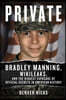 Private: Bradley Manning, Wikileaks, and the Biggest Exposure of Official Secrets in American History