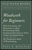 Woodwork for Beginners: With Instructions and Illustrations on Basic Woodworking Skills, Including Information on Tools, Timber and Simple Joi