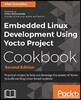 Embedded Linux Development Using Yocto Project Cookbook: Practical recipes to help you leverage the power of Yocto to build exciting Linux-based syste