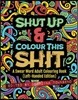Shut Up & Colour This Shit: A Swear Word Adult Colouring Book (Left-Handed Edition)