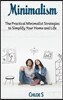 Minimalism: The Practical Minimalist strategies to Simplify Your Home and Life